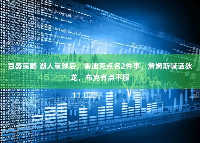 百盛策略 湖人赢球后，雷迪克点名2件事，詹姆斯喊话狄龙，布克有点不服